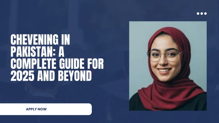 Chevening in Pakistan: A Complete Guide for 2025 and Beyond