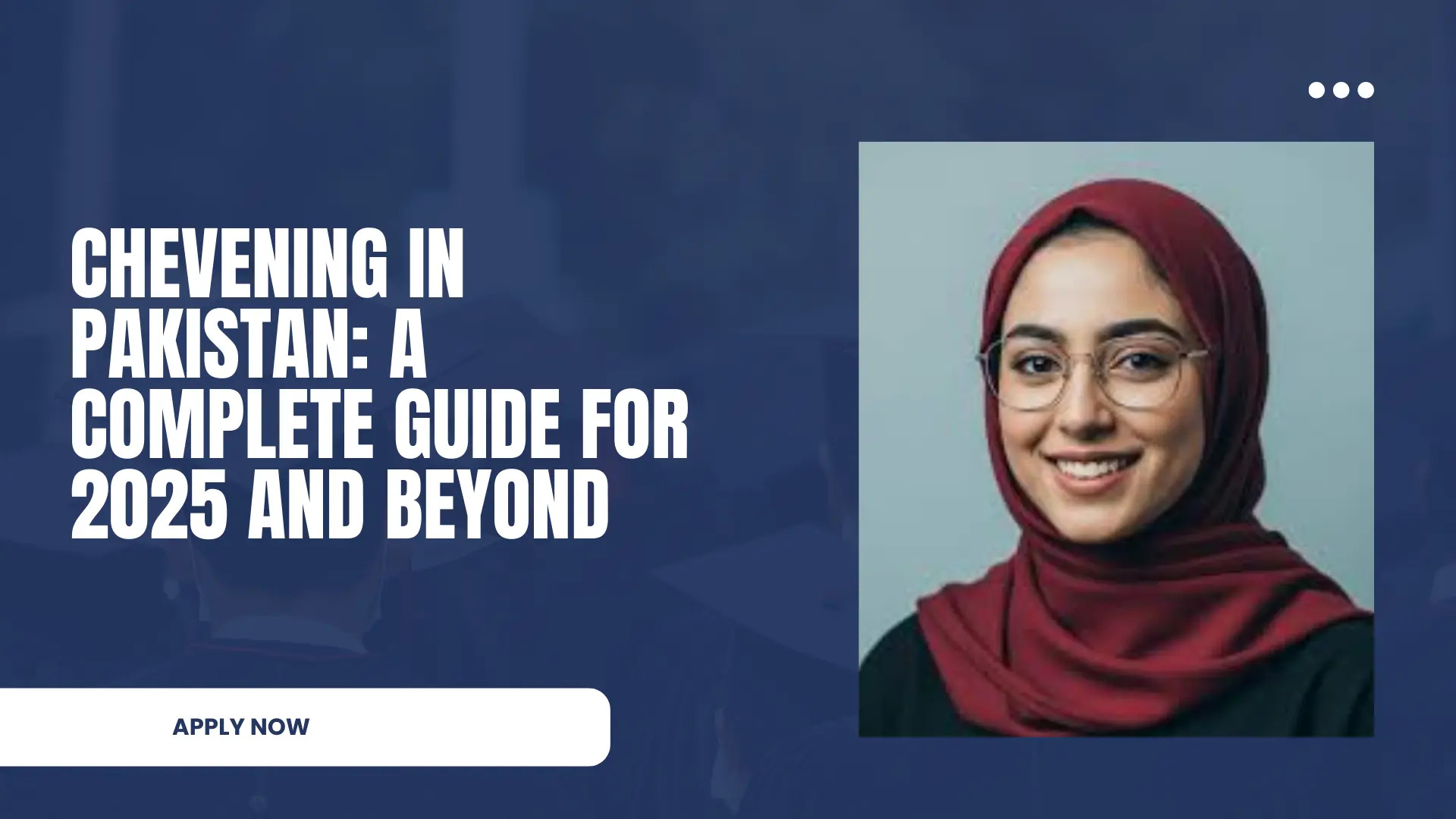 Chevening in Pakistan: A Complete Guide for 2025 and Beyond